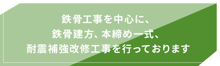 鉄骨工事を中心に、鉄骨建方、本締め一式、耐震補強改修工事を行っております